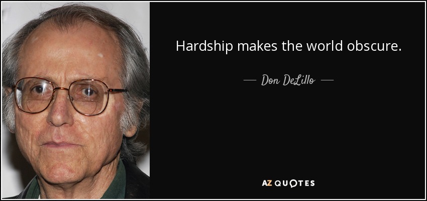 Hardship makes the world obscure. - Don DeLillo