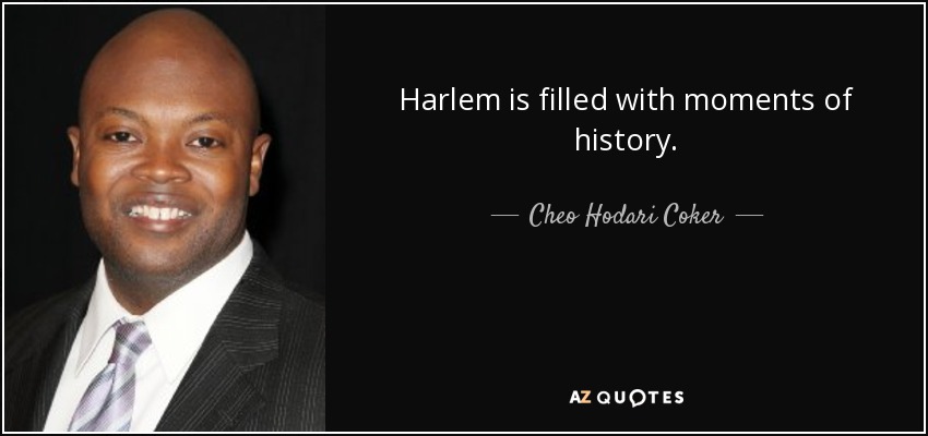 Harlem is filled with moments of history. - Cheo Hodari Coker