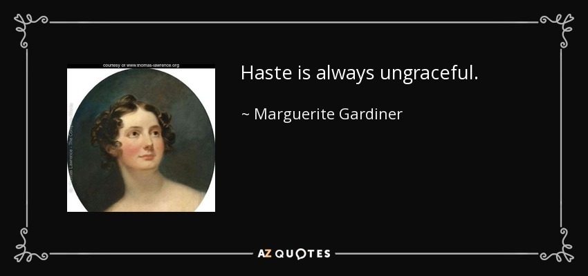Haste is always ungraceful. - Marguerite Gardiner, Countess of Blessington