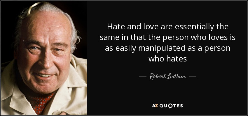 Hate and love are essentially the same in that the person who loves is as easily manipulated as a person who hates - Robert Ludlum