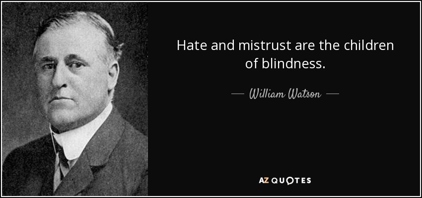 Hate and mistrust are the children of blindness. - William Watson