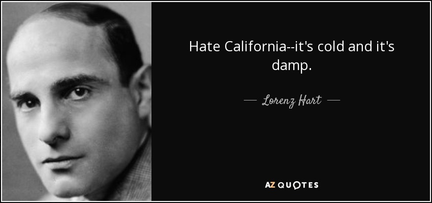 Hate California--it's cold and it's damp. - Lorenz Hart
