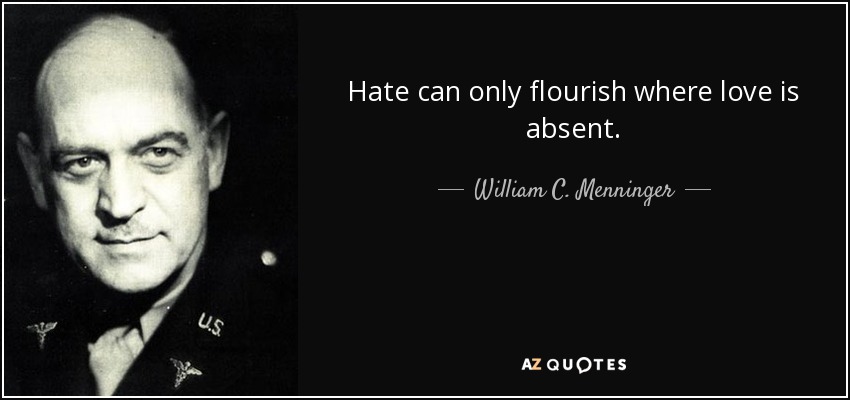 Hate can only flourish where love is absent. - William C. Menninger