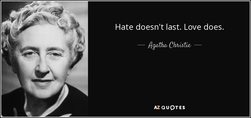 Hate doesn't last. Love does. - Agatha Christie