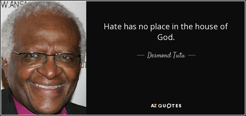 Hate has no place in the house of God. - Desmond Tutu