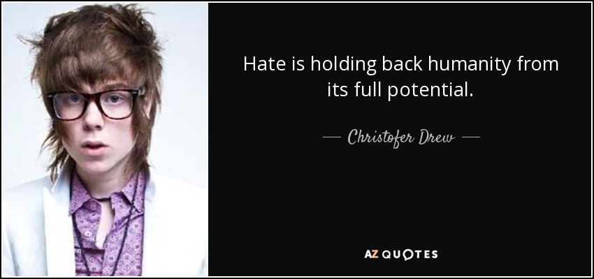 Hate is holding back humanity from its full potential. - Christofer Drew