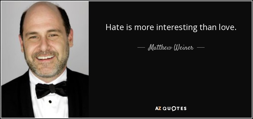 Hate is more interesting than love. - Matthew Weiner