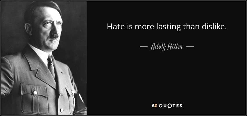 Hate is more lasting than dislike. - Adolf Hitler
