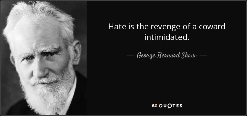 Hate is the revenge of a coward intimidated. - George Bernard Shaw