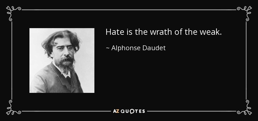 Hate is the wrath of the weak. - Alphonse Daudet