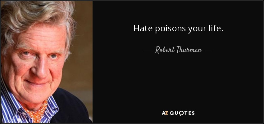 Hate poisons your life. - Robert Thurman