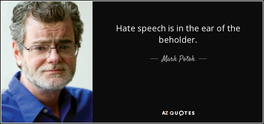Hate speech is in the ear of the beholder. - Mark Potok
