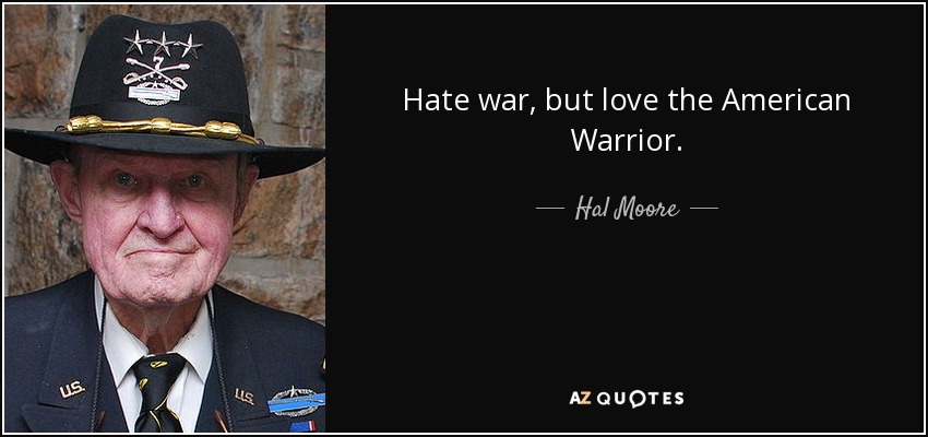Hate war, but love the American Warrior. - Hal Moore