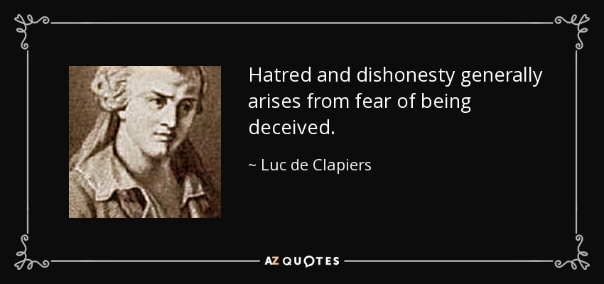 Hatred and dishonesty generally arises from fear of being deceived. - Luc de Clapiers