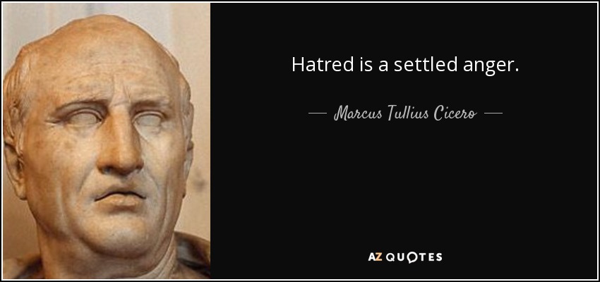 Hatred is a settled anger. - Marcus Tullius Cicero