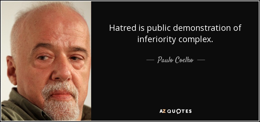 Hatred is public demonstration of inferiority complex. - Paulo Coelho