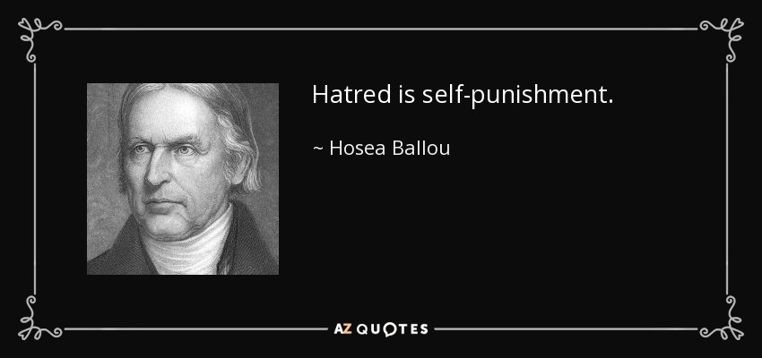 Hatred is self-punishment. - Hosea Ballou