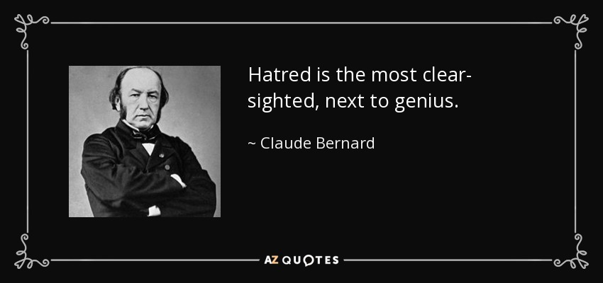 Hatred is the most clear- sighted, next to genius. - Claude Bernard