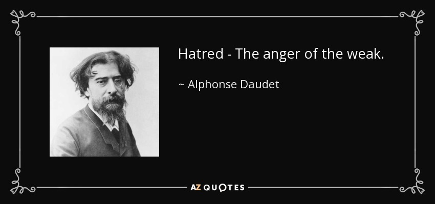 Hatred - The anger of the weak. - Alphonse Daudet