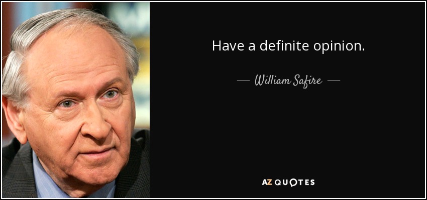 Have a definite opinion. - William Safire