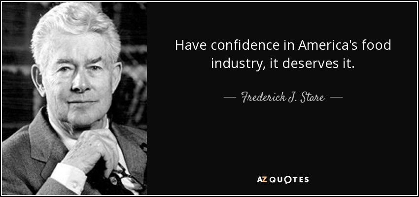 Have confidence in America's food industry, it deserves it. - Frederick J. Stare