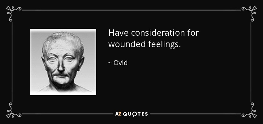 Have consideration for wounded feelings. - Ovid