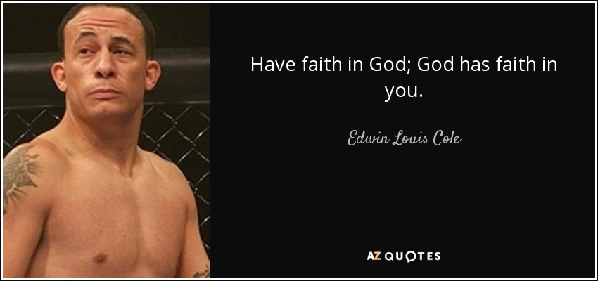 Have faith in God; God has faith in you. - Edwin Louis Cole