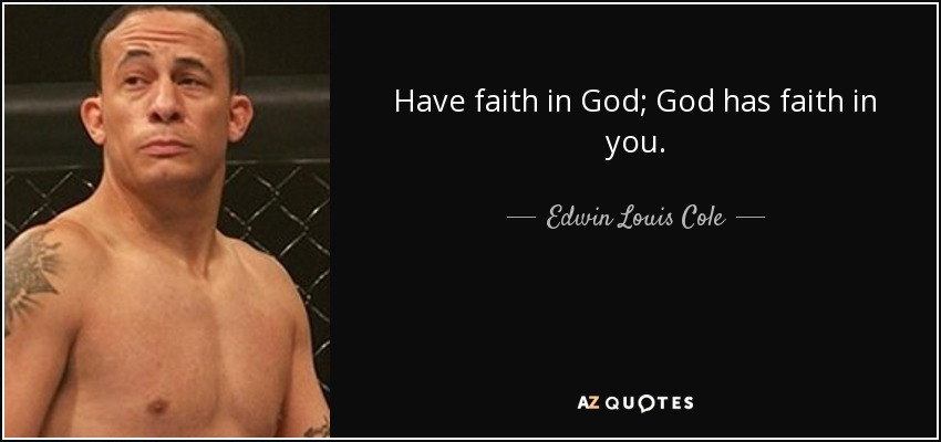 Edwin Louis Cole quote: Have faith in God; God has faith in you.