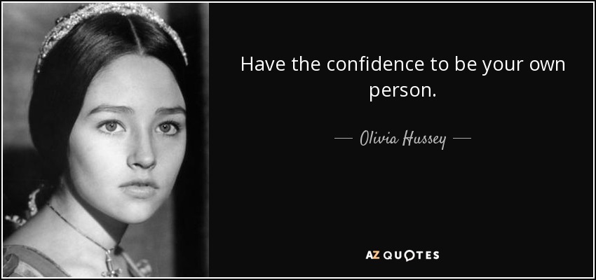 Have the confidence to be your own person. - Olivia Hussey