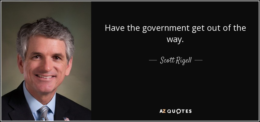 Have the government get out of the way. - Scott Rigell