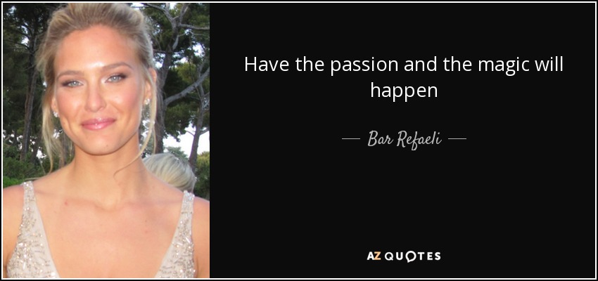 Have the passion and the magic will happen - Bar Refaeli