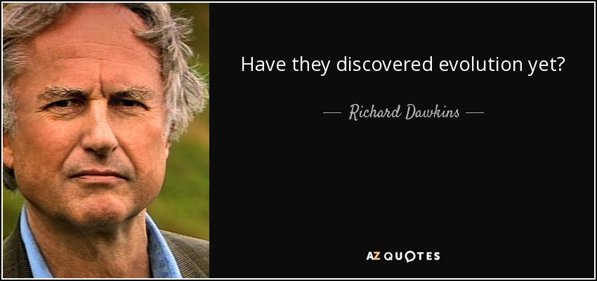 Have they discovered evolution yet? - Richard Dawkins