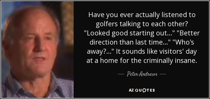 Have you ever actually listened to golfers talking to each other? 