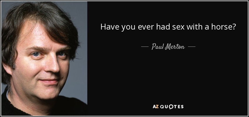 Have you ever had sex with a horse? - Paul Merton