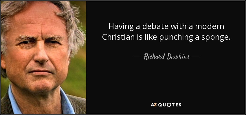Having a debate with a modern Christian is like punching a sponge. - Richard Dawkins