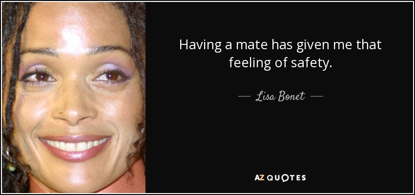Having a mate has given me that feeling of safety. - Lisa Bonet