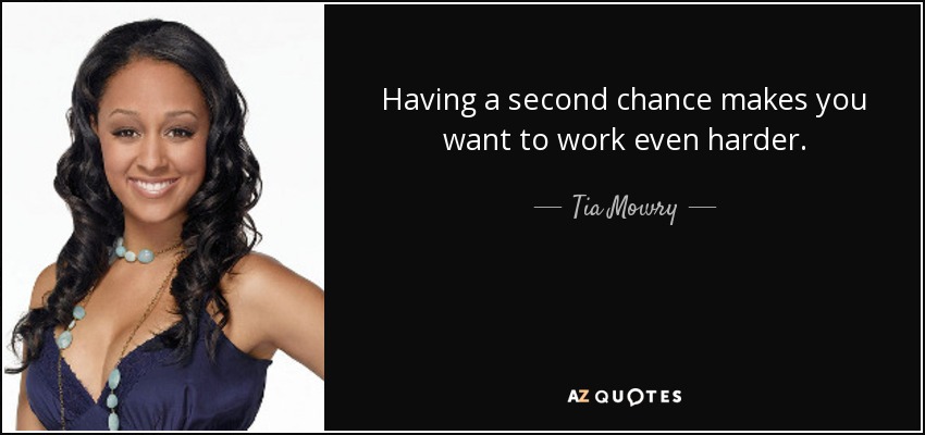 Having a second chance makes you want to work even harder. - Tia Mowry