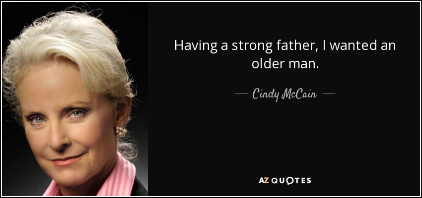 Having a strong father, I wanted an older man. - Cindy McCain