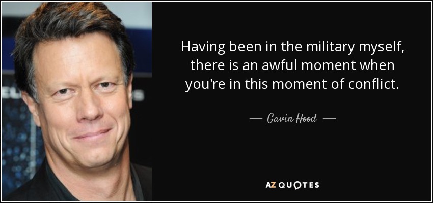 Having been in the military myself, there is an awful moment when you're in this moment of conflict. - Gavin Hood
