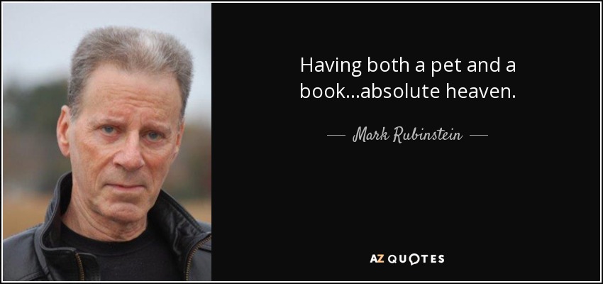 Having both a pet and a book...absolute heaven. - Mark Rubinstein