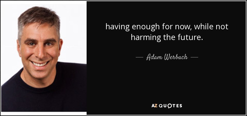 having enough for now, while not harming the future. - Adam Werbach