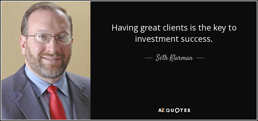 Having great clients is the key to investment success. - Seth Klarman