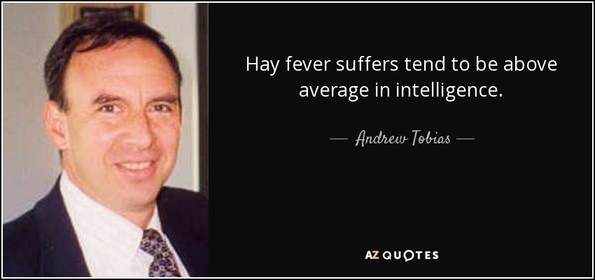 Hay fever suffers tend to be above average in intelligence. - Andrew Tobias