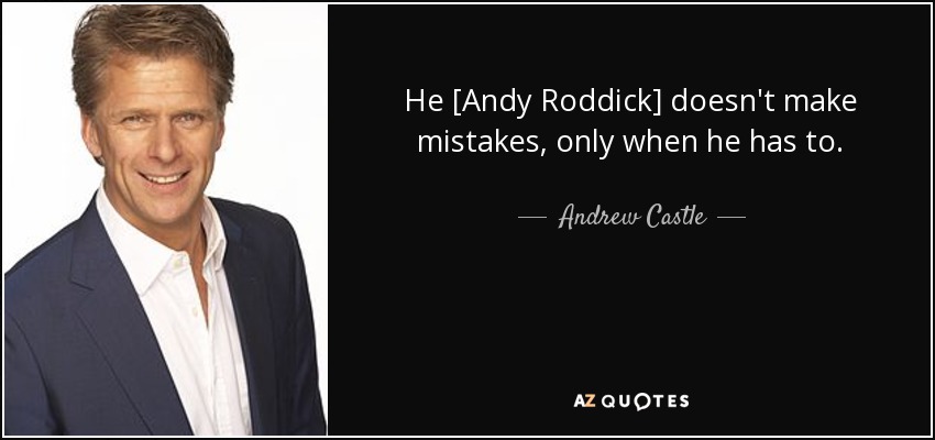 He [Andy Roddick] doesn't make mistakes, only when he has to. - Andrew Castle