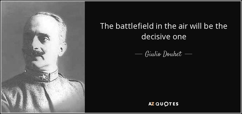 Тhe battlefield in the air will be the decisive one - Giulio Douhet