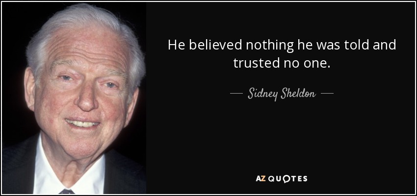 He believed nothing he was told and trusted no one. - Sidney Sheldon