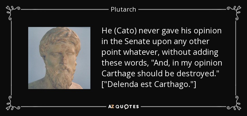 He (Cato) never gave his opinion in the Senate upon any other point whatever, without adding these words, 