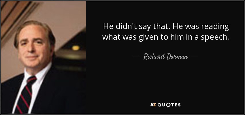 He didn't say that. He was reading what was given to him in a speech. - Richard Darman