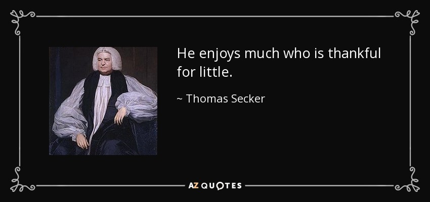 He enjoys much who is thankful for little. - Thomas Secker