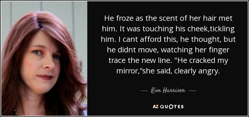 He froze as the scent of her hair met him. It was touching his cheek,tickling him. I cant afford this, he thought, but he didnt move, watching her finger trace the new line. 